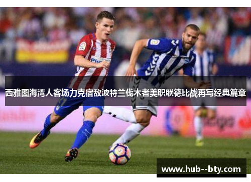 西雅图海湾人客场力克宿敌波特兰伐木者美职联德比战再写经典篇章