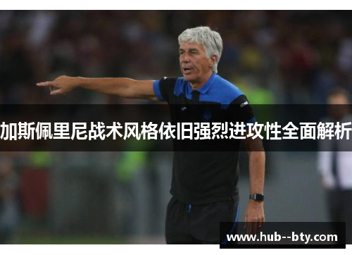 加斯佩里尼战术风格依旧强烈进攻性全面解析