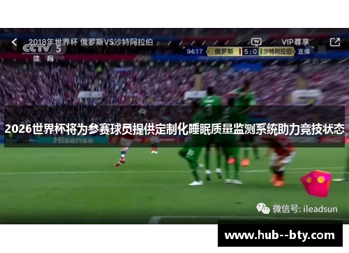 2026世界杯将为参赛球员提供定制化睡眠质量监测系统助力竞技状态