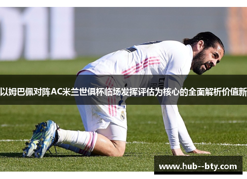 以姆巴佩对阵AC米兰世俱杯临场发挥评估为核心的全面解析价值新