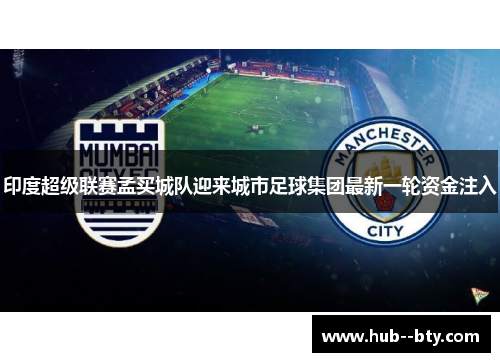 印度超级联赛孟买城队迎来城市足球集团最新一轮资金注入