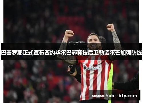 巴塞罗那正式宣布签约毕尔巴鄂竞技后卫勒诺尔芒加强防线 巴塞罗那正式宣布签约毕尔巴鄂竞技后卫勒诺尔芒加强防线