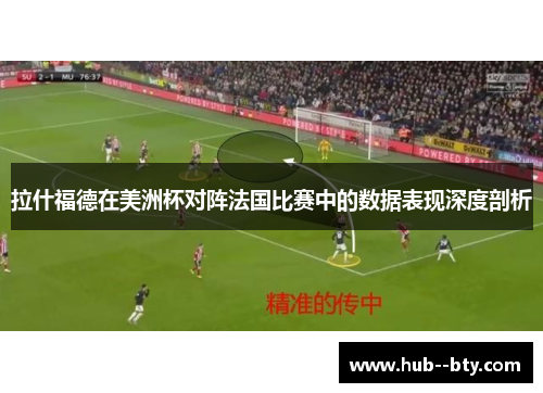 拉什福德在美洲杯对阵法国比赛中的数据表现深度剖析 拉什福德在美洲杯对阵法国比赛中的数据表现深度剖析